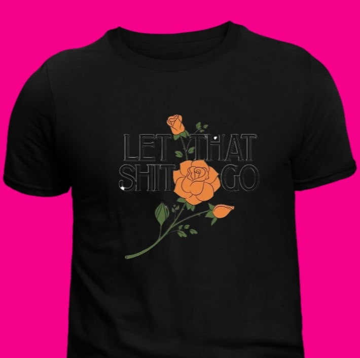 Let that Sh*t Go Tee