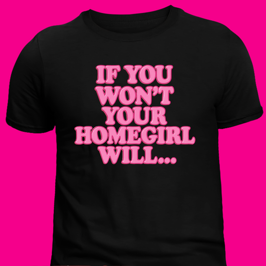 If You Won’t, Your Homegirl Will Tee