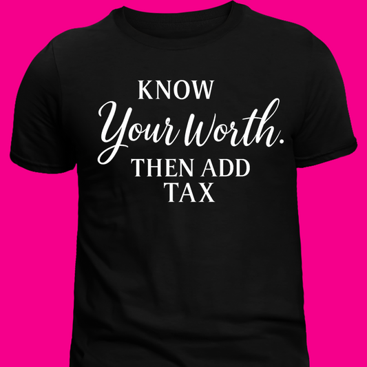 Know Your Worth. Then Add Tax Tee